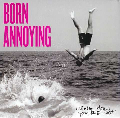 BORN ANNOYING "LIVING HOW YOU'RE NOT"