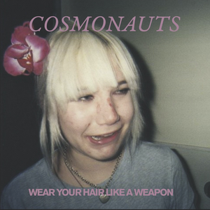 COSMONAUTS "WEAR YOUR HAIR LIKE A WEAPON"