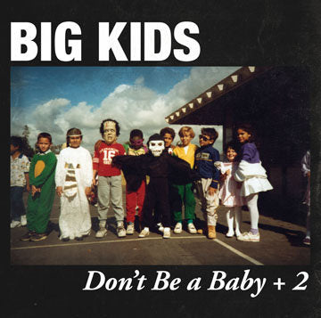BIG KIDS "DON'T BE A BABY + 2"
