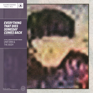 UNIFORM & THE BODY "EVERYTHING THAT DIES SOMEDAY COMES BACK"